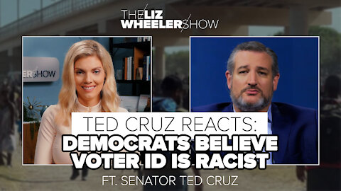 Ted Cruz Reacts: Democrats Believe Voter ID Is Racist ft. Senator Ted Cruz | The Liz Wheeler Show