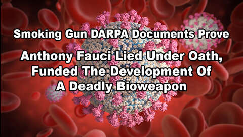 Documents Prove Anthony Fauci Lied Under Oath, Funded The Development Of A Deadly Bioweapon