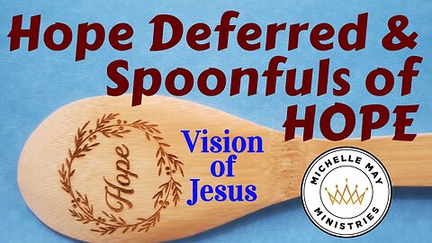 Hope Deferred and Spoonfuls of HOPE