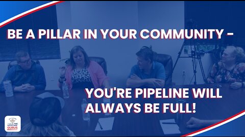 Be a Pillar in your Community - You're pipeline will always be full!