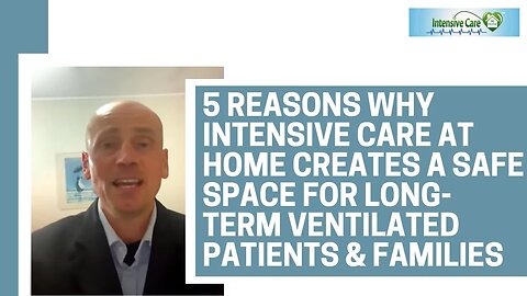 5 Reasons Why Intensive Care at Home Creates a Safe Space for Long-Term Ventilated Patients&Families