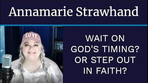 Annamarie Strawhand: Wait on God's Timing? Or Step Out In Faith?