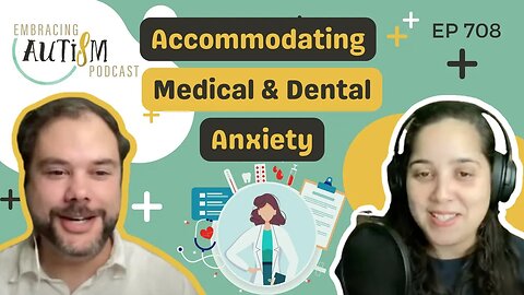 Embracing Autism Podcast - EP 708 - Accommodating Medical & Dental Anxiety