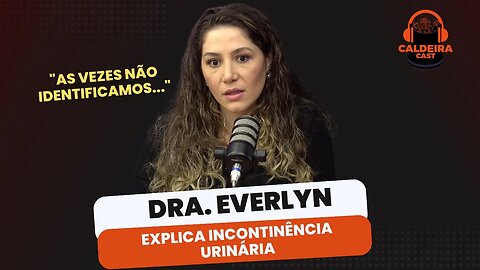 DRA. EVERLYN EXPLICA A INCONTINÊNCIA URINÁRIA...