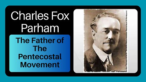 Charles Fox Parham | The Father of The Pentecostal Movement