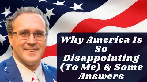 Why America Is So Disappointing (To Me) & Some Answers