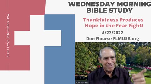 Thankfulness Produces Hope in the Fear Fight! - Bible Study | Don Nourse - FLMUSA 4/27/2022