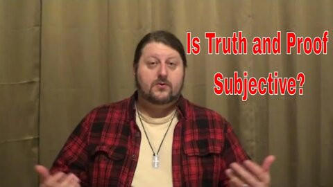 Is Truth and Proof Subjective?