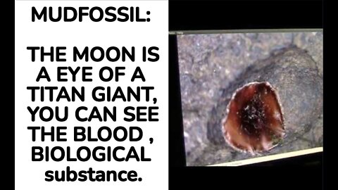 MUDFOSSIL: THe MOON IS A EYE OF A TITAN GIANT, YOU CAN SEE THE BLOOD , BIOLOGICAL substance.