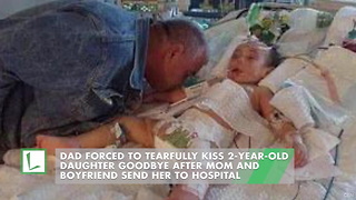 Dad Forced to Tearfully Kiss 2-Year-Old Daughter Goodbye after Mom and Boyfriend Send Her to Hospital