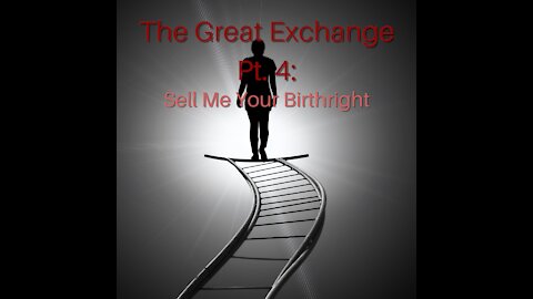 The Great Exchange Pt. 4: Sell Me Your Birthright