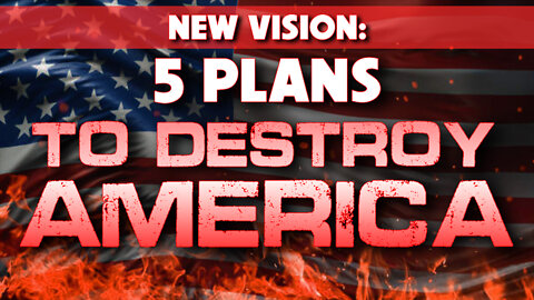 New Vision: 5 Plans to Destroy America 06/09/2022