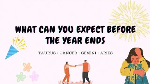 WHAT CAN YOU EXPECT BEFORE THE YEAR ENDS • Pick-a-card • ♉♋♊♈