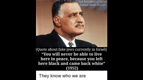 GAMAL ABDEL NASSER STATED ON TELEVISION, “ YOU (THE JEWS) WILL NEVER BE ABLE TO LIVE HERE IN PEACE, BECAUSE YOU LEFT HERE BLACK BUT CAME BACK WHITE. WE CANNOT EXCEPT YOU! (1952) 🕎Joel 2:27 KJV, Deuteronomy 7:6 KJV, 2 Esdras 6:54-59 KJV