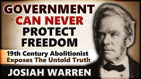 19th Century Abolitionist: Government Can NEVER Protect Freedom Or Property - Josiah Warren