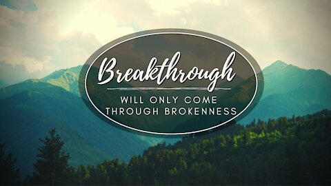 Breakthrough Will Only Come Through Brokenness