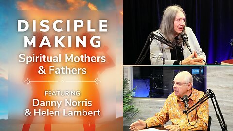 Disciple Making: Spiritual Mothers & Fathers (Danny Norris & Helen Lambert)