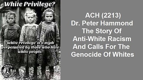 ACH (2213) Dr. Peter Hammond - The Story Of Anti-White Racism And Calls For The Genocide Of Whites