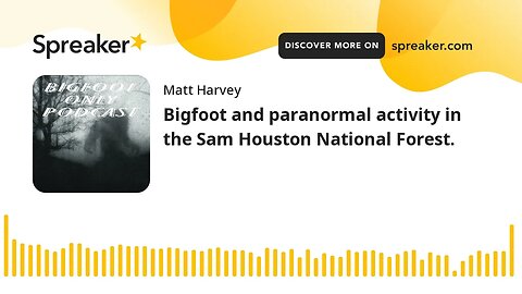 Bigfoot and paranormal activity in the Sam Houston National Forest.