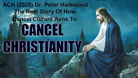 ACH (2325) Dr. Peter Hammond – The Real Story Of How Cancel Culture Aims To Cancel Christianity