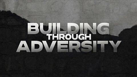 Building Through Adversity (Nehemiah 4:1-18)