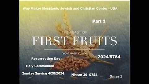 Yom Habikkurim - Feast of First Fruits - Resurrection Sunday - 2024-5784 - Holy Communion - Part 3