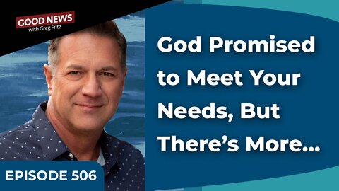 Episode 506: God Promised to Meet Your Needs, But There’s More…