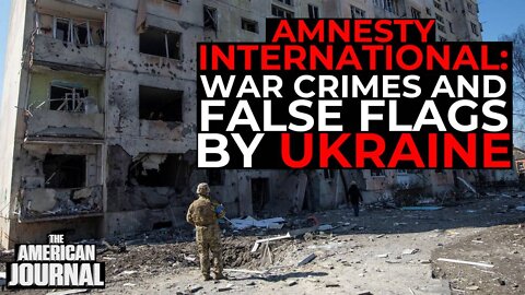 Ukraine Narrative Crumbles As Amnesty Int’l Reveals War Crimes And False Flags
