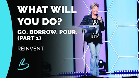 Reinvent | What Will You Do? Go. Borrow. Pour. (Part 1)