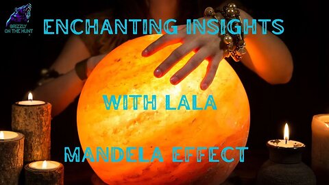 ENCHANTING WITH LALA ~ MANDELA EFFECT