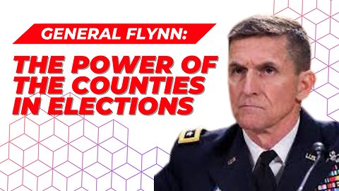 General Flynn: The power of the Counties in Elections