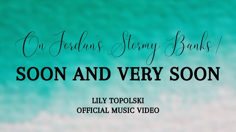 Lily Topolski - On Jordan's Stormy Banks / Soon and Very Soon (Official Music Video)