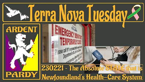 Terra Nova Tuesday ~ 230221 ~ The Absolute STATE of NFLD's Health Care System