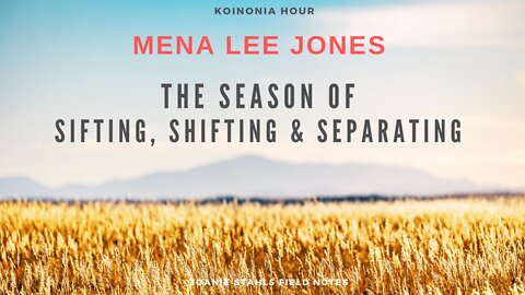 Koinonia Hour - Mena Lee Jones - The Season of Sifting, Shifting & Separating