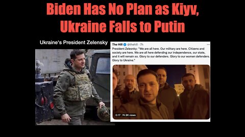 Putin has a Plan. Biden has no Plan, as Ukraine Falls to Russia.