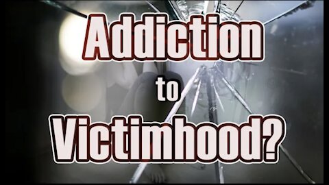 Addiction to Victimhood?