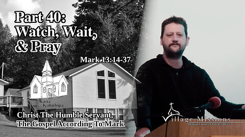 10.22.23 - Part 40: Watch, Wait, & Pray - Mark 13:14-37