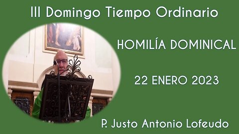 Tercer domingo del tiempo ordinario. P. Justo Antonio Lofeudo. (22.01.2023)