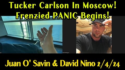 Juan O' Savin & David Nino: Tucker Carlson In Moscow - Frenzied PANIC Begins - 2/6/24..