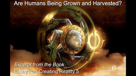 Are Humans Being Grown and Harvested?