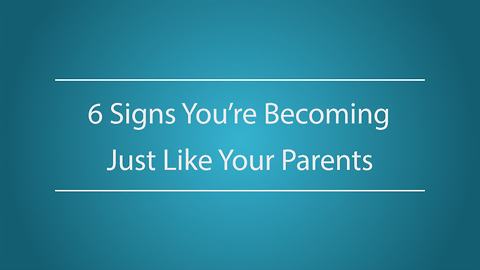 Six Signs You’re Becoming Just Like Your Parents