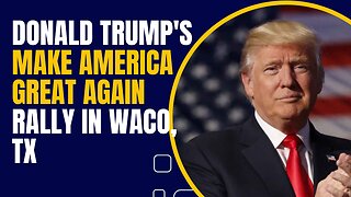 Donald Trump's Make America Great Again Rally in Waco, TX