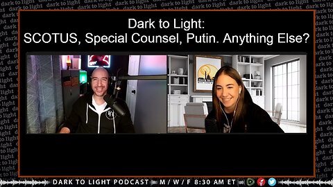 Dark to Light: SCOTUS, Special Counsel, Putin. Anything Else?