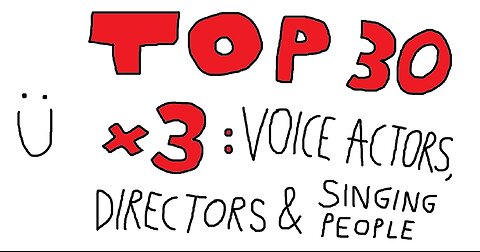 TOP 30 x3 - VOICE ACTORS & DIRECTORS & SINGING PEOPLE :))