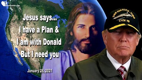 January 28, 2021 🇺🇸 JESUS SAYS... I have a Plan and I am with Donald Trump... But I need you!