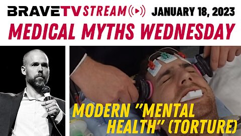 BraveTV STREAM - January 18, 2023 - MEDICAL MYTHS WEDNESDAY - MENTAL HEALTH TORTURE