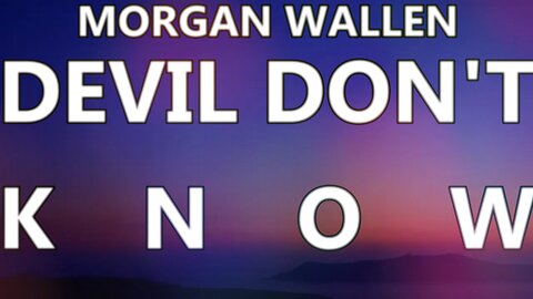 🎵 MORGAN WALLEN - DEVIL DON'T KNOW (LYRICS)