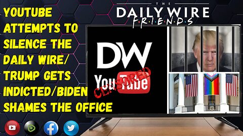 EPS 36: YouTube Attempts to Silence the Daily Wire/Trump Gets Indicted/Biden Shames The Office