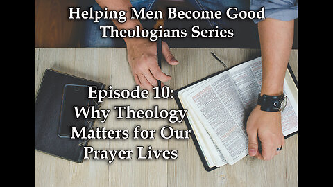 Why Theology Matters for Our Prayer Lives