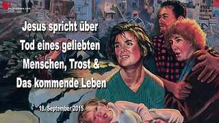 18.09.2015 ❤️ Jesus erklärt... Der Tod eines geliebten Menschen, Trost und das kommende Leben